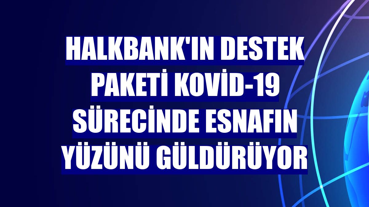 Halkbank'ın destek paketi Kovid-19 sürecinde esnafın yüzünü güldürüyor