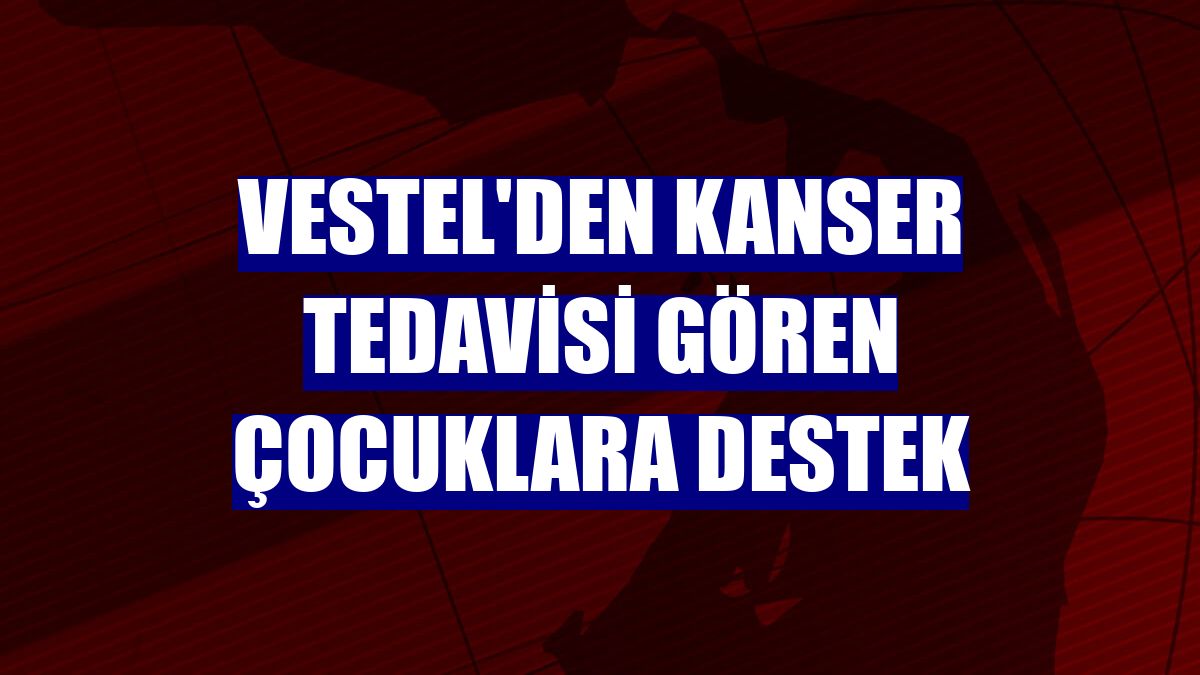 Vestel'den Kanser tedavisi gören çocuklara destek