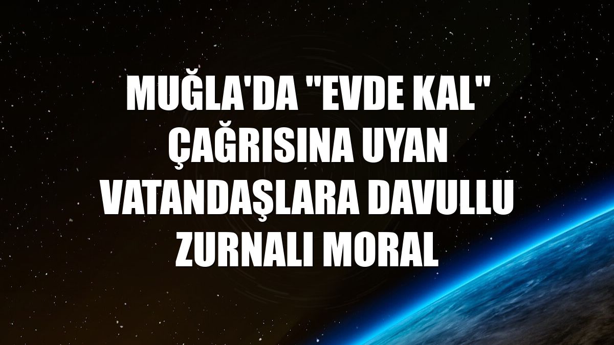 Muğla'da "evde kal" çağrısına uyan vatandaşlara davullu zurnalı moral