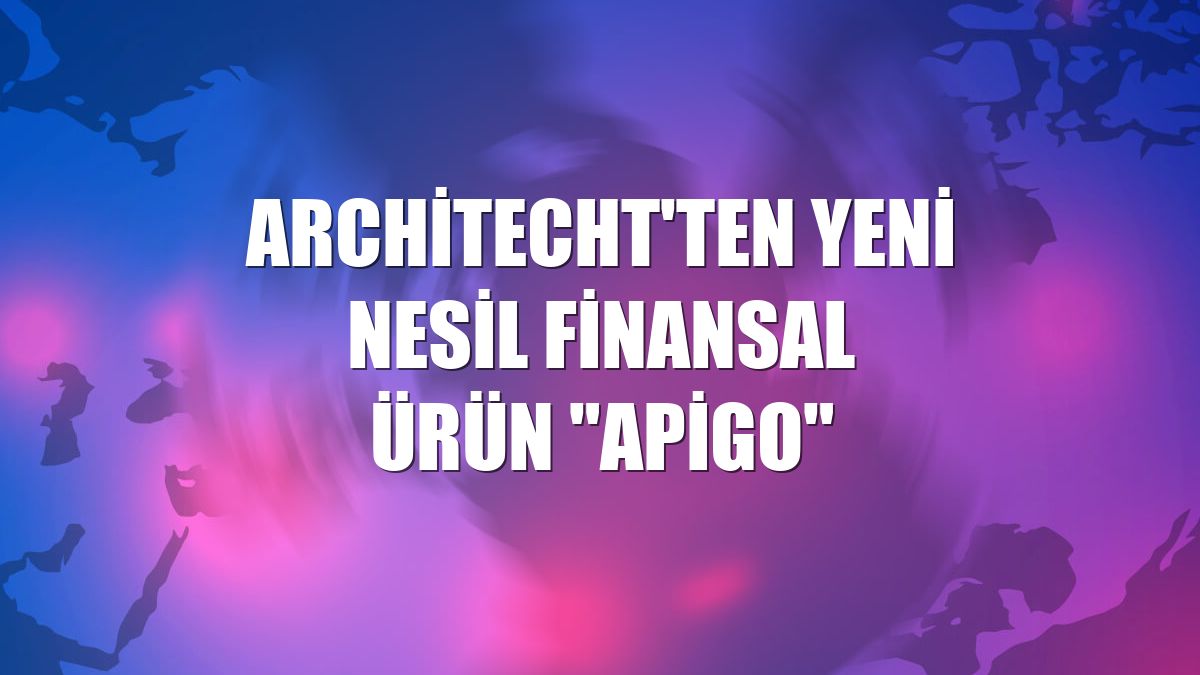 Architecht'ten yeni nesil finansal ürün "ApiGo"