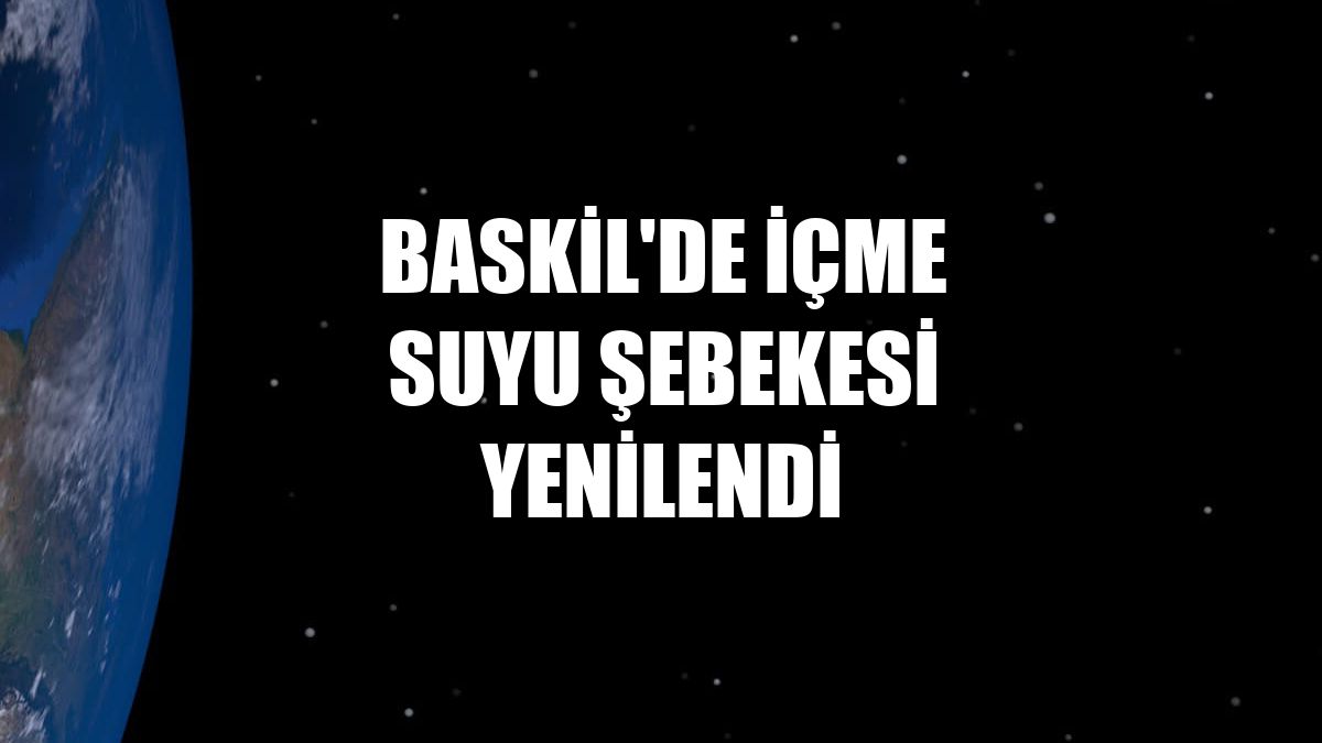 Baskil'de içme suyu şebekesi yenilendi