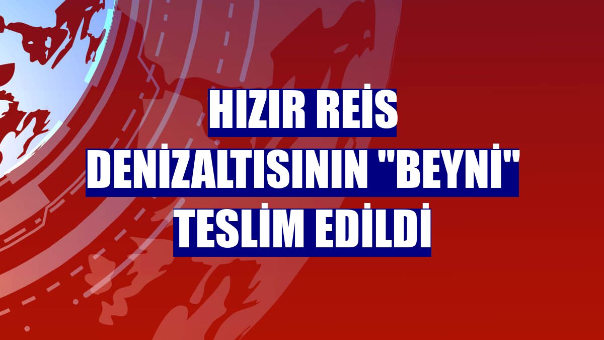 Hızır Reis denizaltısının "beyni" teslim edildi