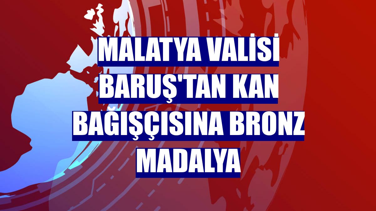 Malatya Valisi Baruş'tan kan bağışçısına bronz madalya