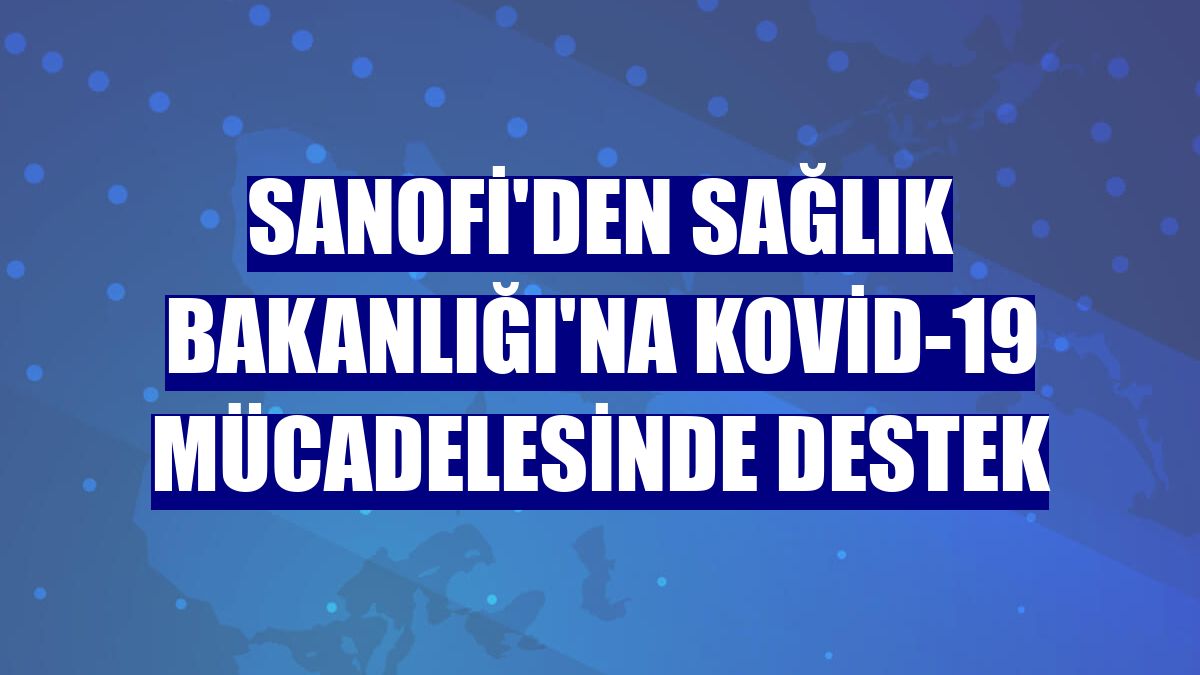 Sanofi'den Sağlık Bakanlığı'na Kovid-19 mücadelesinde destek