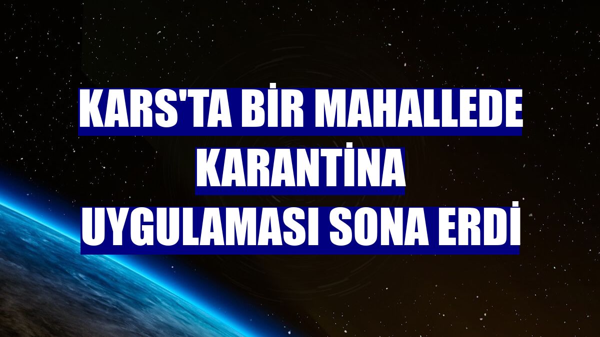 Kars'ta bir mahallede karantina uygulaması sona erdi