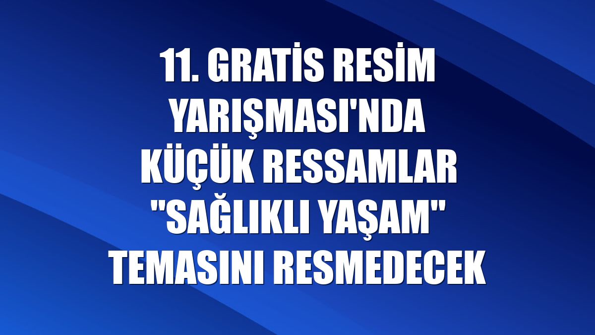 11. Gratis Resim Yarışması'nda küçük ressamlar "sağlıklı yaşam" temasını resmedecek
