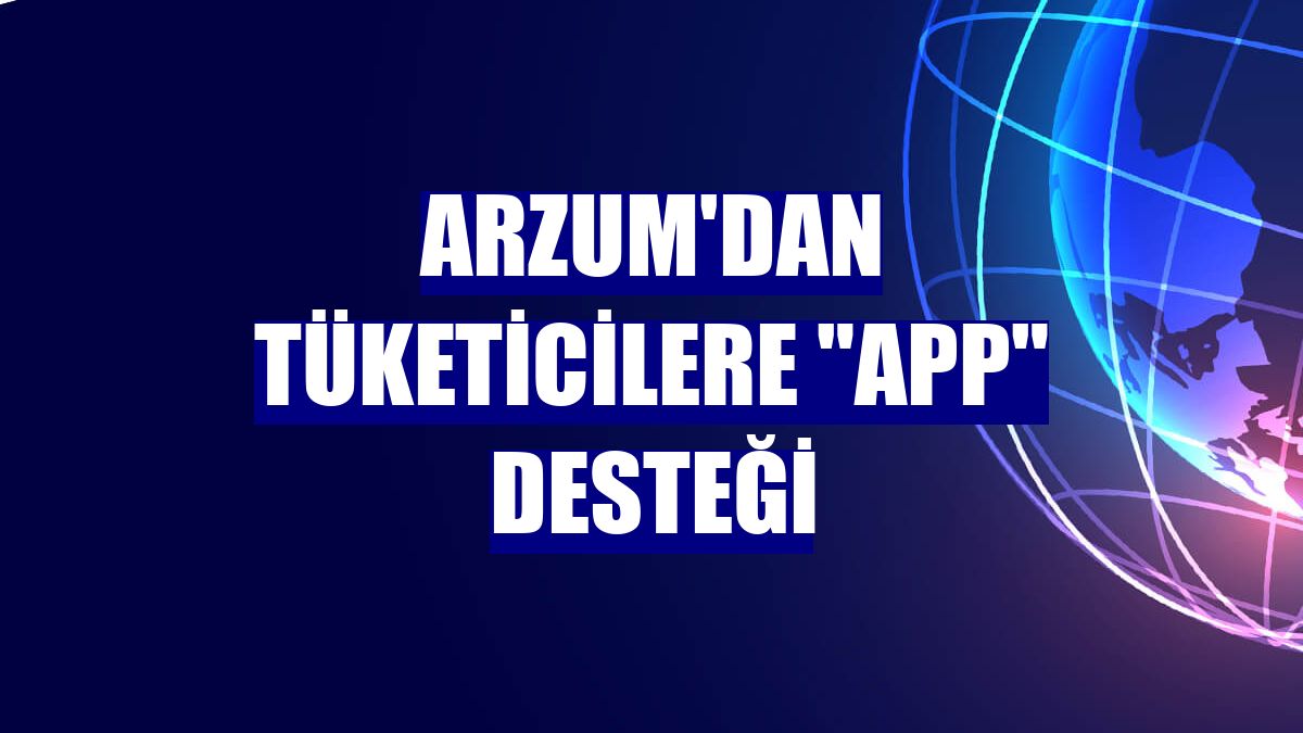 Arzum'dan tüketicilere "app" desteği