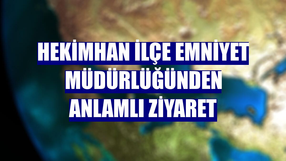 Hekimhan İlçe Emniyet Müdürlüğünden anlamlı ziyaret