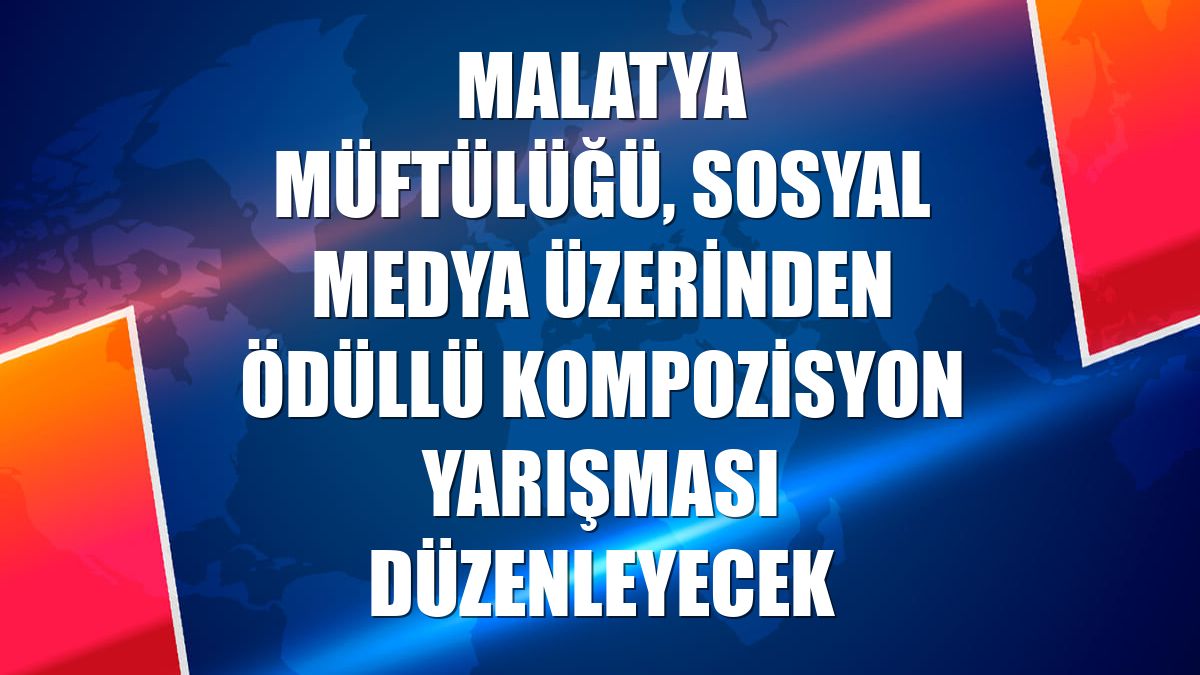 Malatya Müftülüğü, sosyal medya üzerinden ödüllü kompozisyon yarışması düzenleyecek