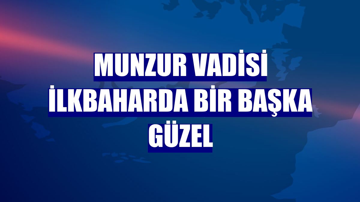 Munzur Vadisi ilkbaharda bir başka güzel