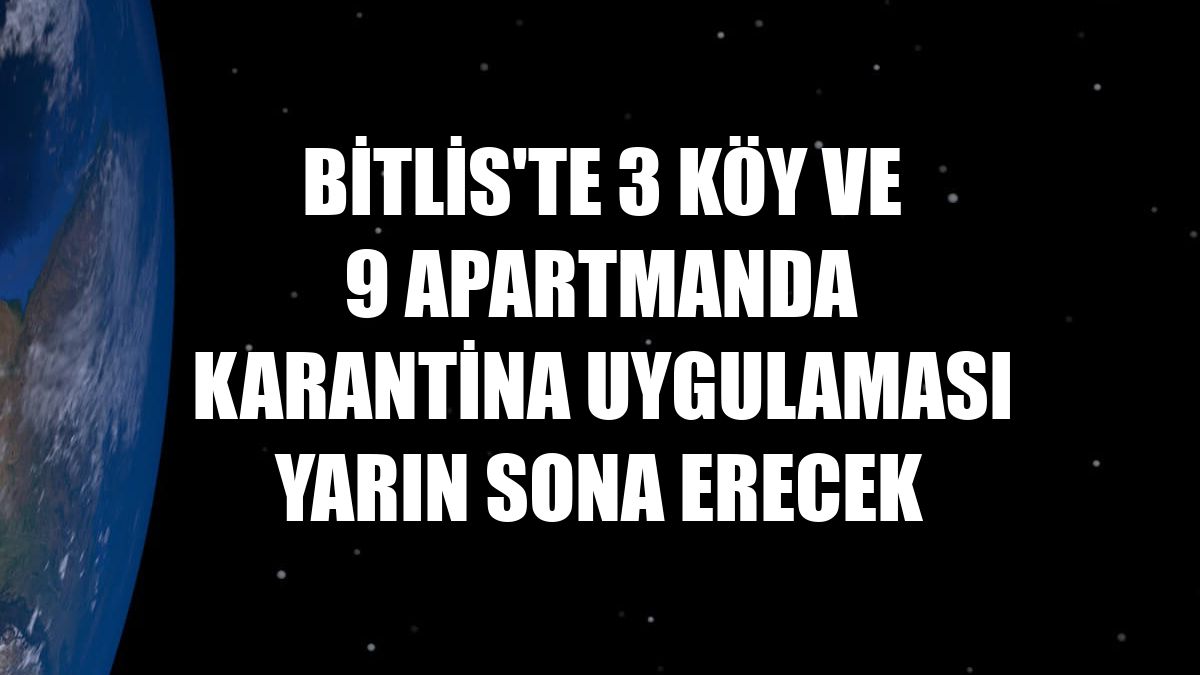 Bitlis'te 3 köy ve 9 apartmanda karantina uygulaması yarın sona erecek