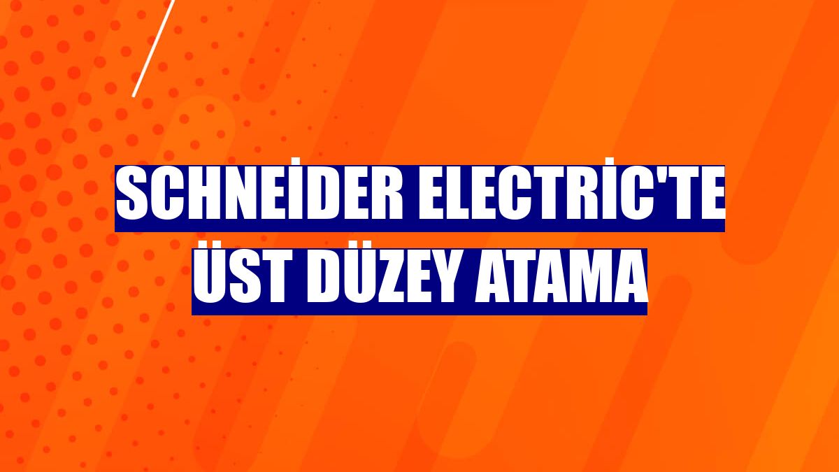 Schneider Electric'te üst düzey atama