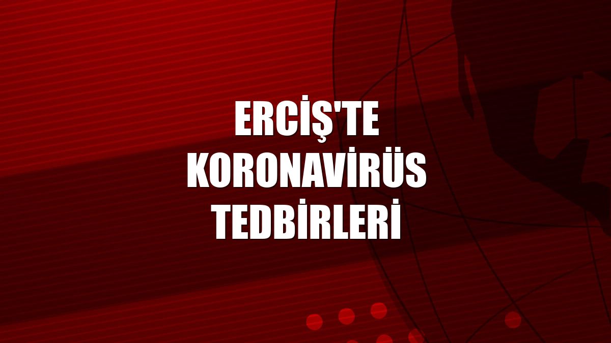 Erciş'te koronavirüs tedbirleri