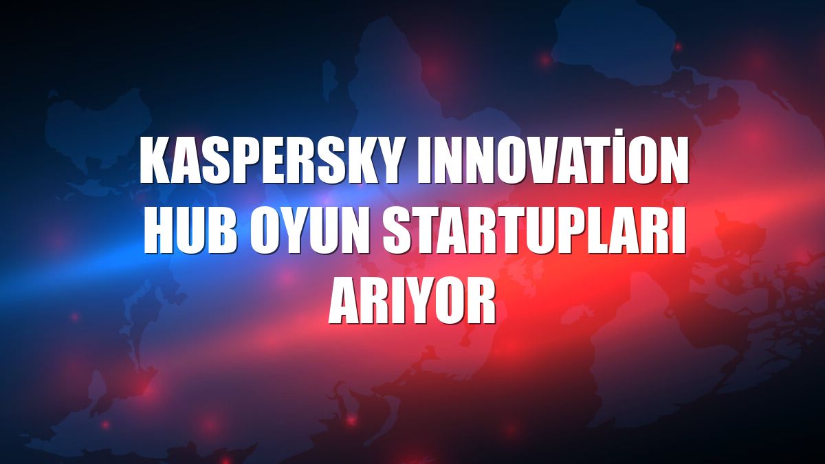 Kaspersky Innovation Hub oyun startupları arıyor