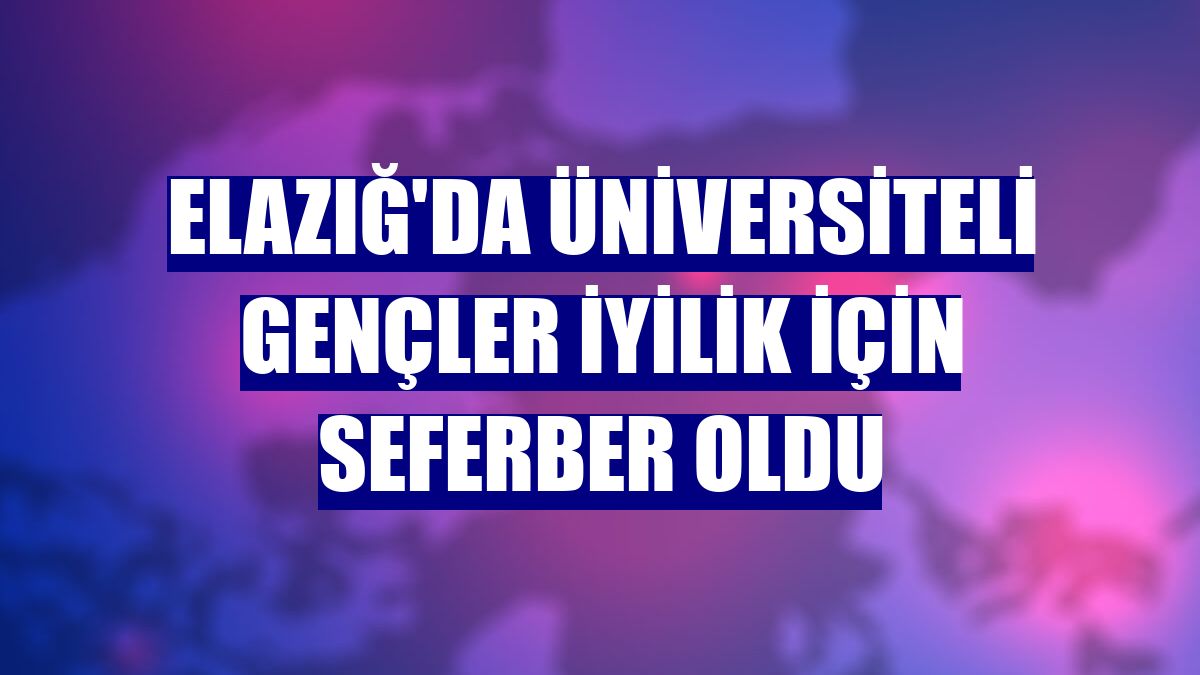 Elazığ'da üniversiteli gençler iyilik için seferber oldu