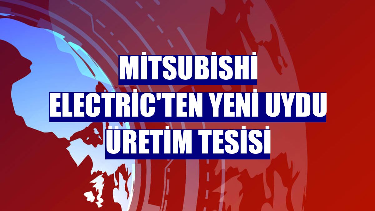 Mitsubishi Electric'ten yeni uydu üretim tesisi
