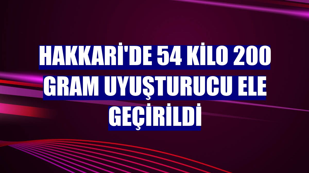 Hakkari'de 54 kilo 200 gram uyuşturucu ele geçirildi