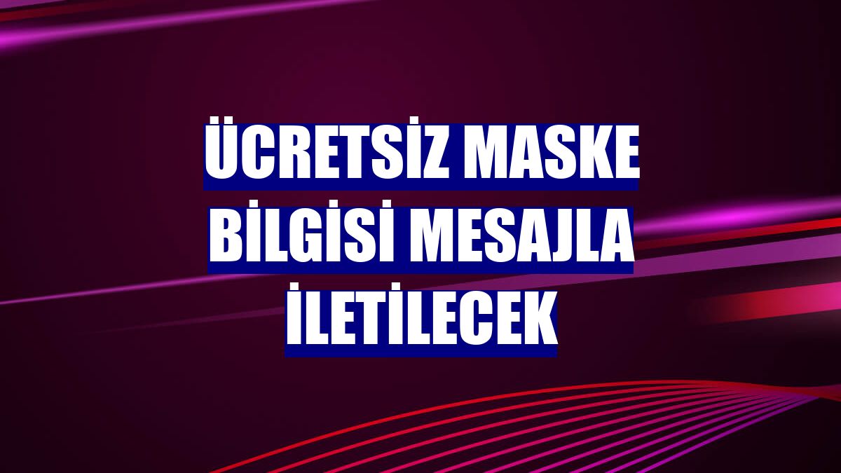 Ücretsiz maske bilgisi mesajla iletilecek