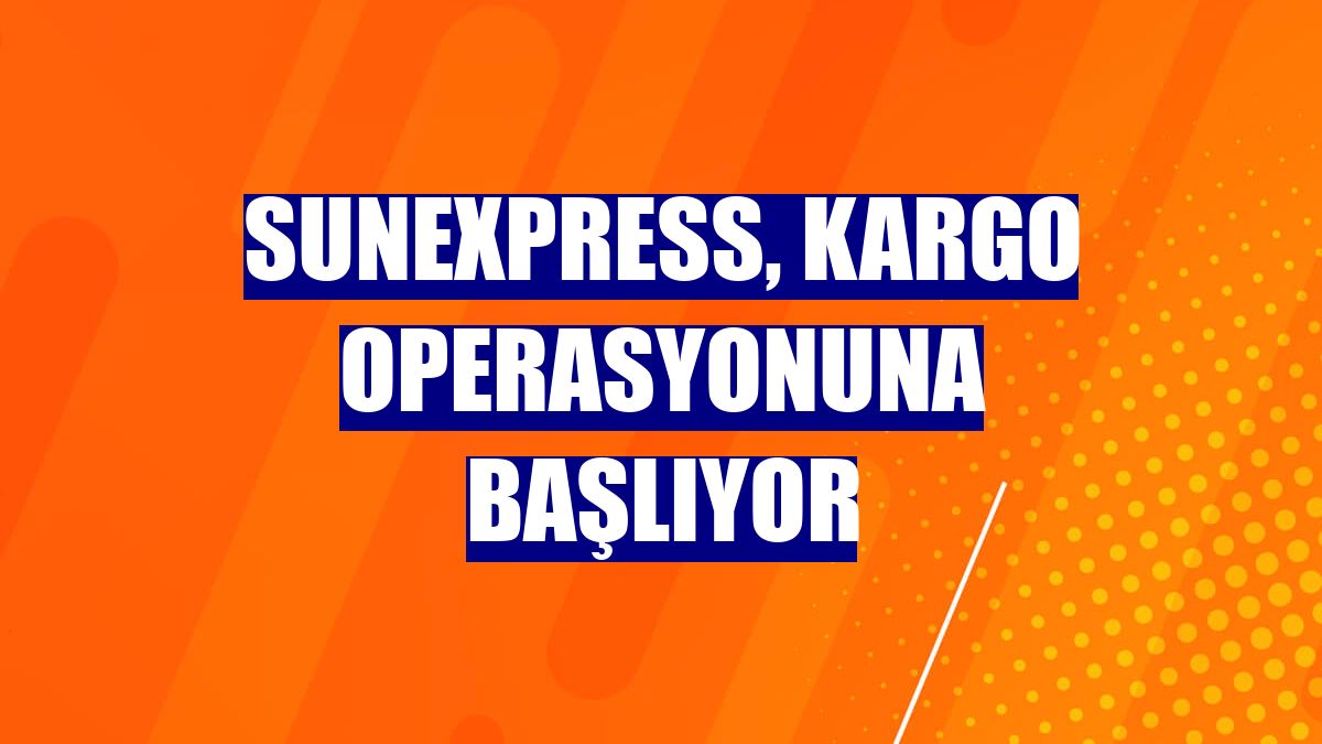 SunExpress, kargo operasyonuna başlıyor