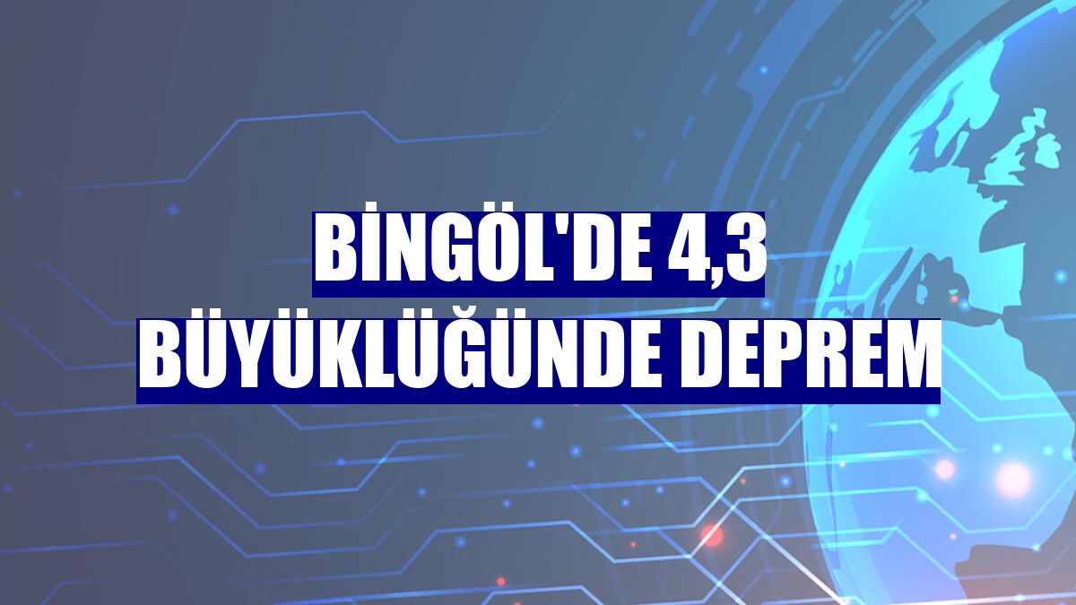 Bingöl'de 4,3 büyüklüğünde deprem