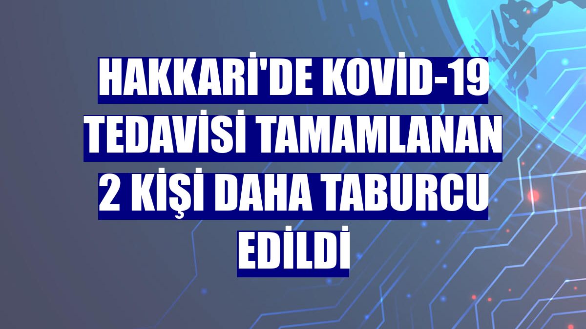 Hakkari'de Kovid-19 tedavisi tamamlanan 2 kişi daha taburcu edildi