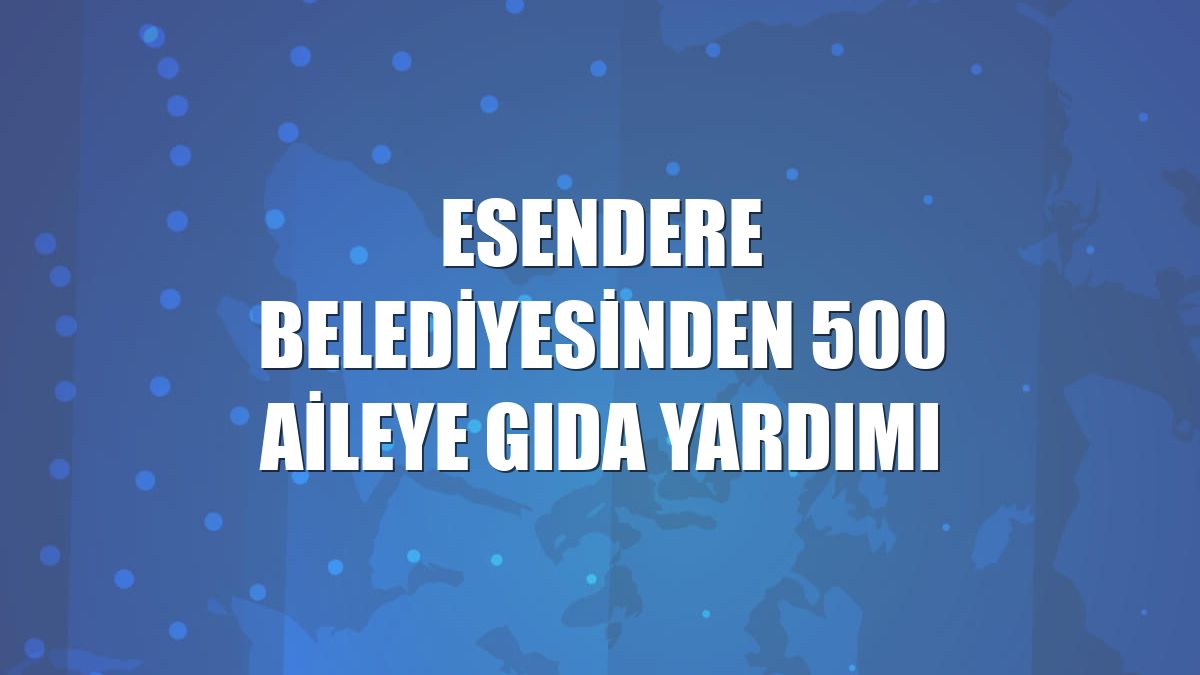 Esendere Belediyesinden 500 aileye gıda yardımı