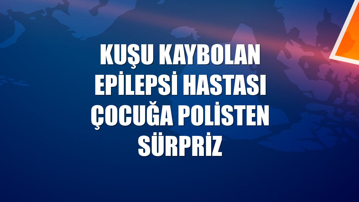 Kuşu kaybolan epilepsi hastası çocuğa polisten sürpriz