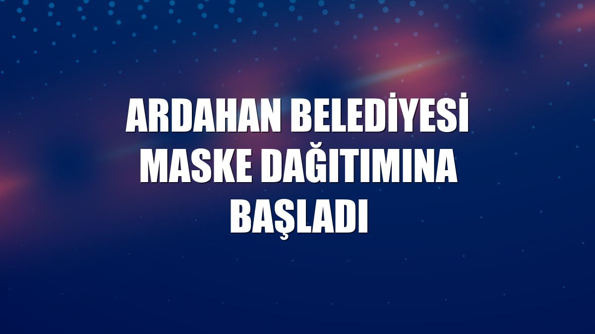 Ardahan Belediyesi maske dağıtımına başladı