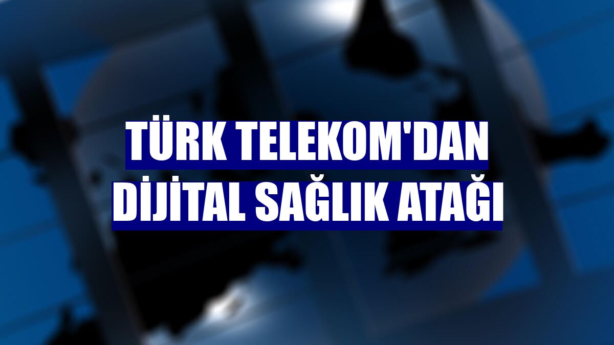 Türk Telekom'dan dijital sağlık atağı