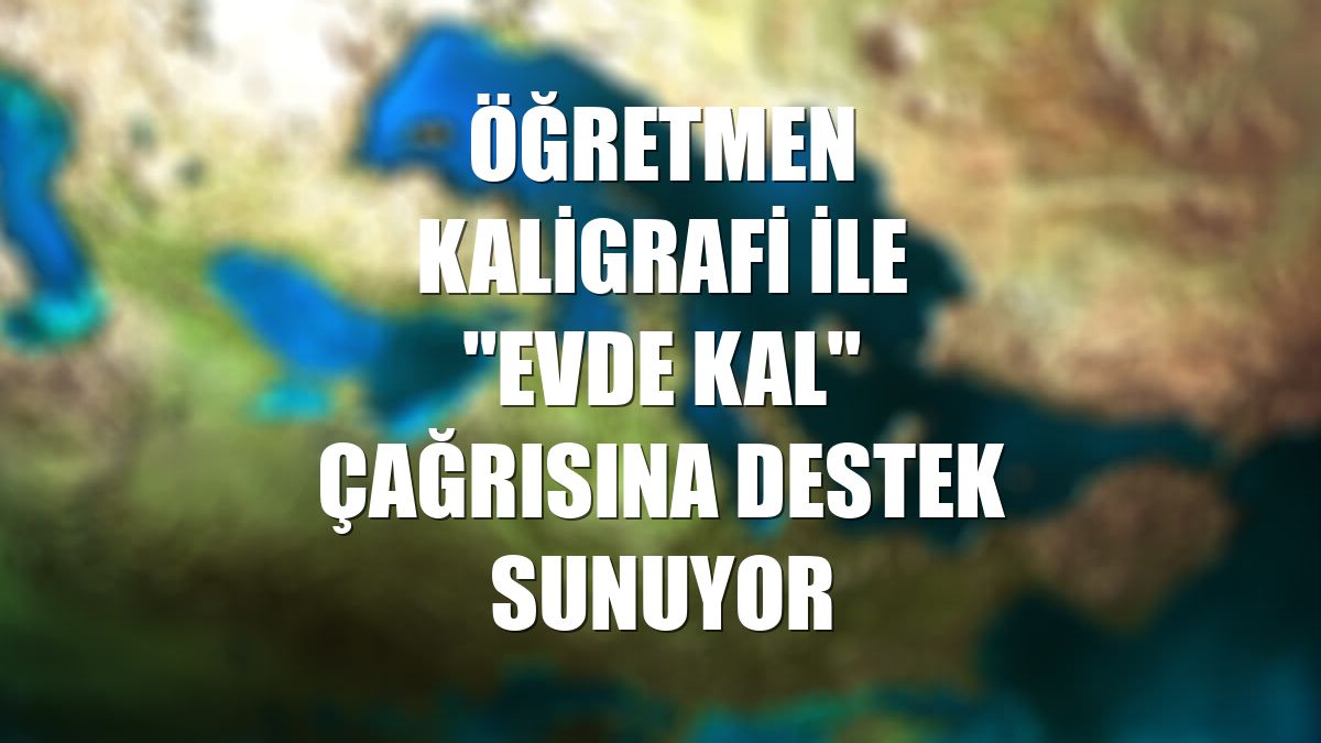 Öğretmen kaligrafi ile "evde kal" çağrısına destek sunuyor
