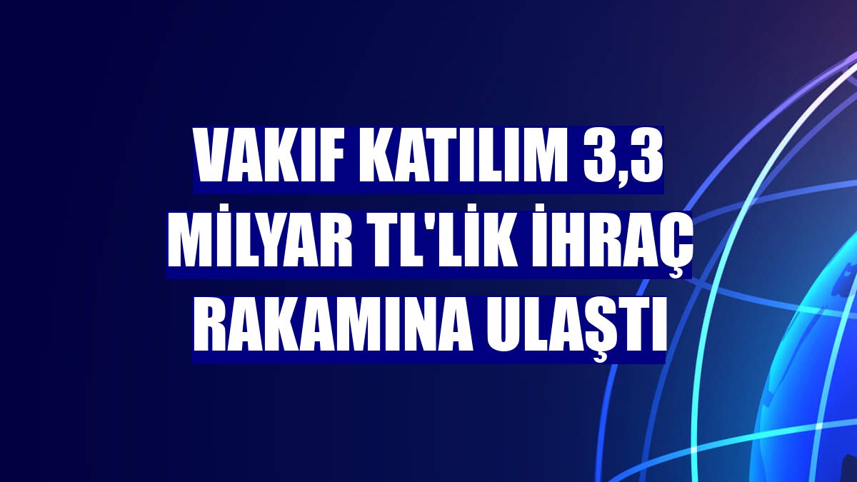 Vakıf Katılım 3,3 milyar TL'lik ihraç rakamına ulaştı