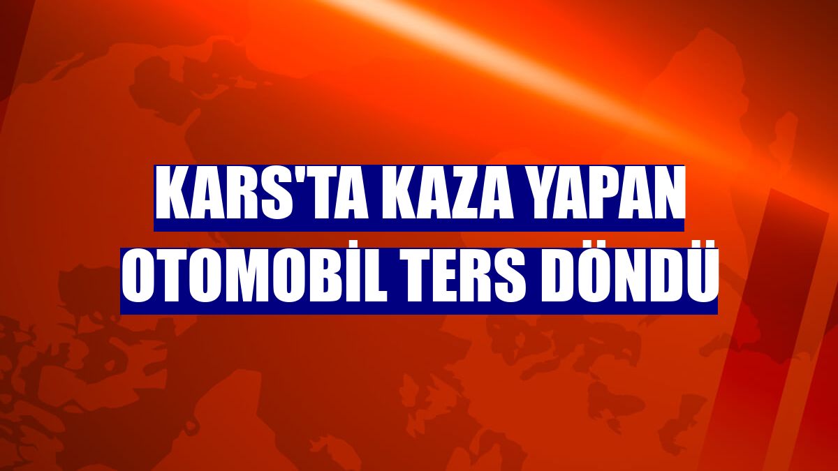 Kars'ta kaza yapan otomobil ters döndü