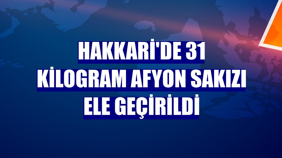 Hakkari'de 31 kilogram Afyon sakızı ele geçirildi