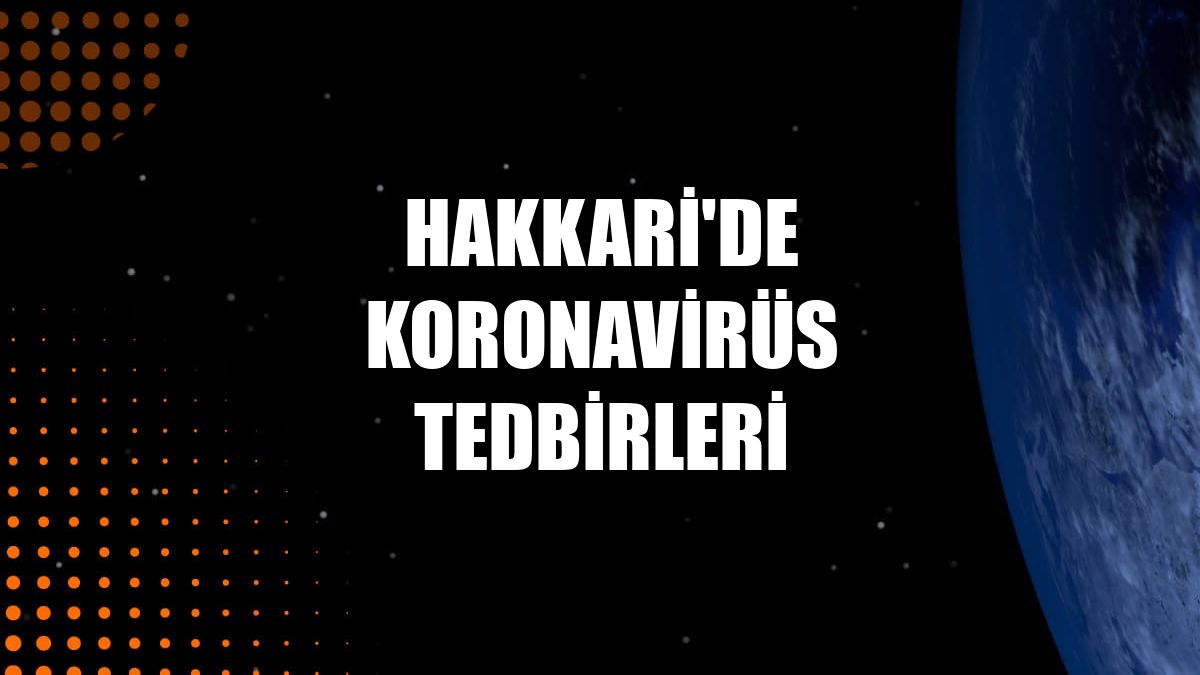 Hakkari'de koronavirüs tedbirleri