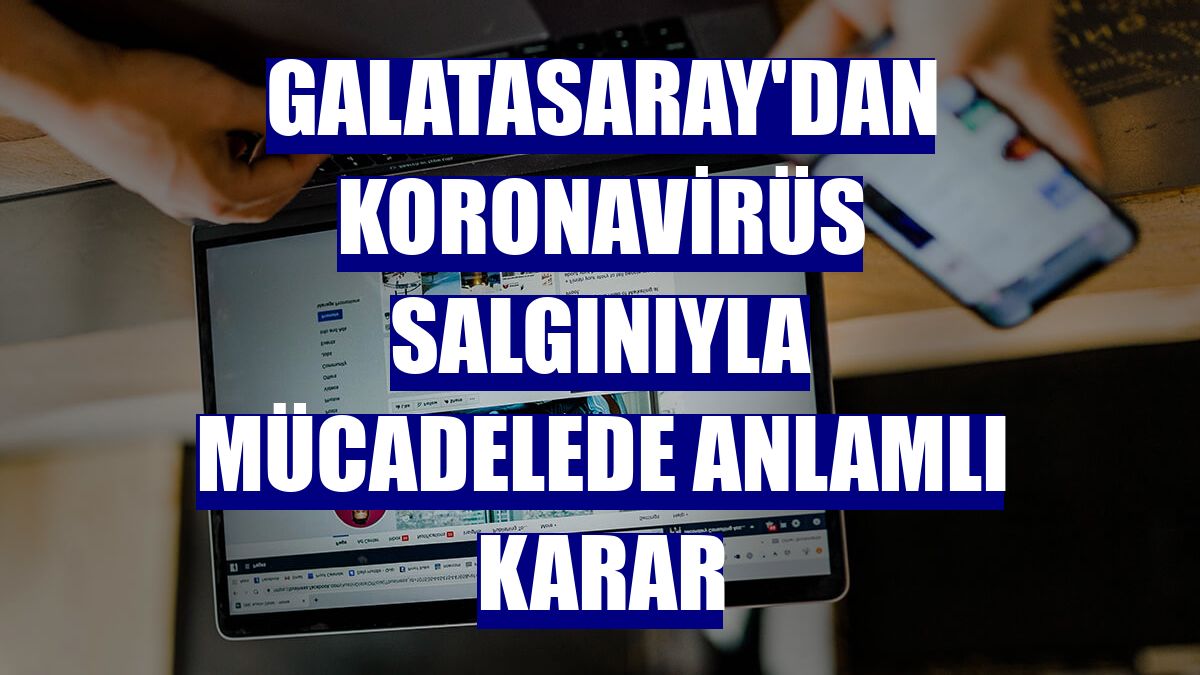 Galatasaray'dan koronavirüs salgınıyla mücadelede anlamlı karar