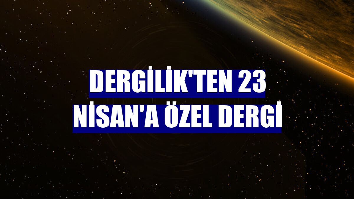 Dergilik'ten 23 Nisan'a özel dergi