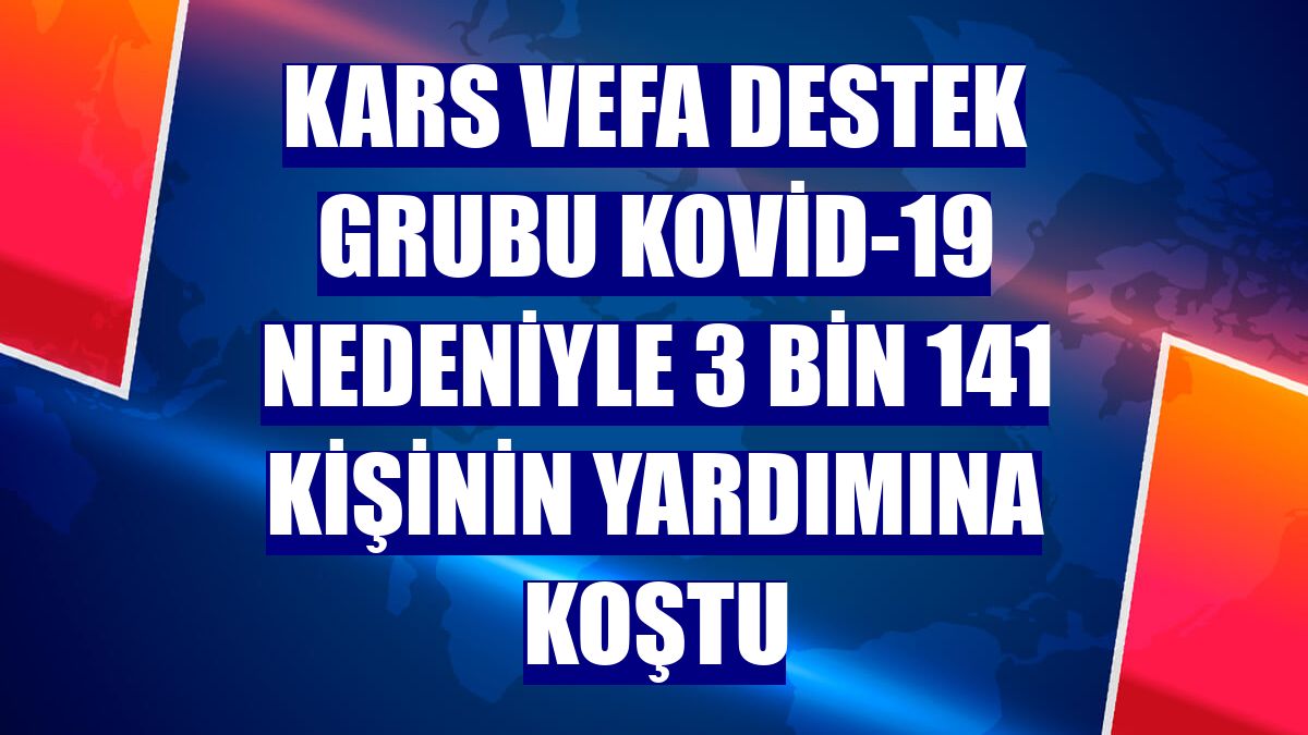 Kars Vefa Destek Grubu Kovid-19 nedeniyle 3 bin 141 kişinin yardımına koştu