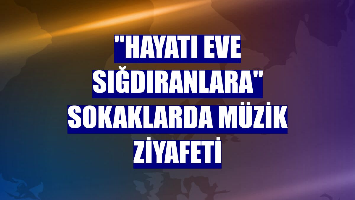 "Hayatı eve sığdıranlara" sokaklarda müzik ziyafeti