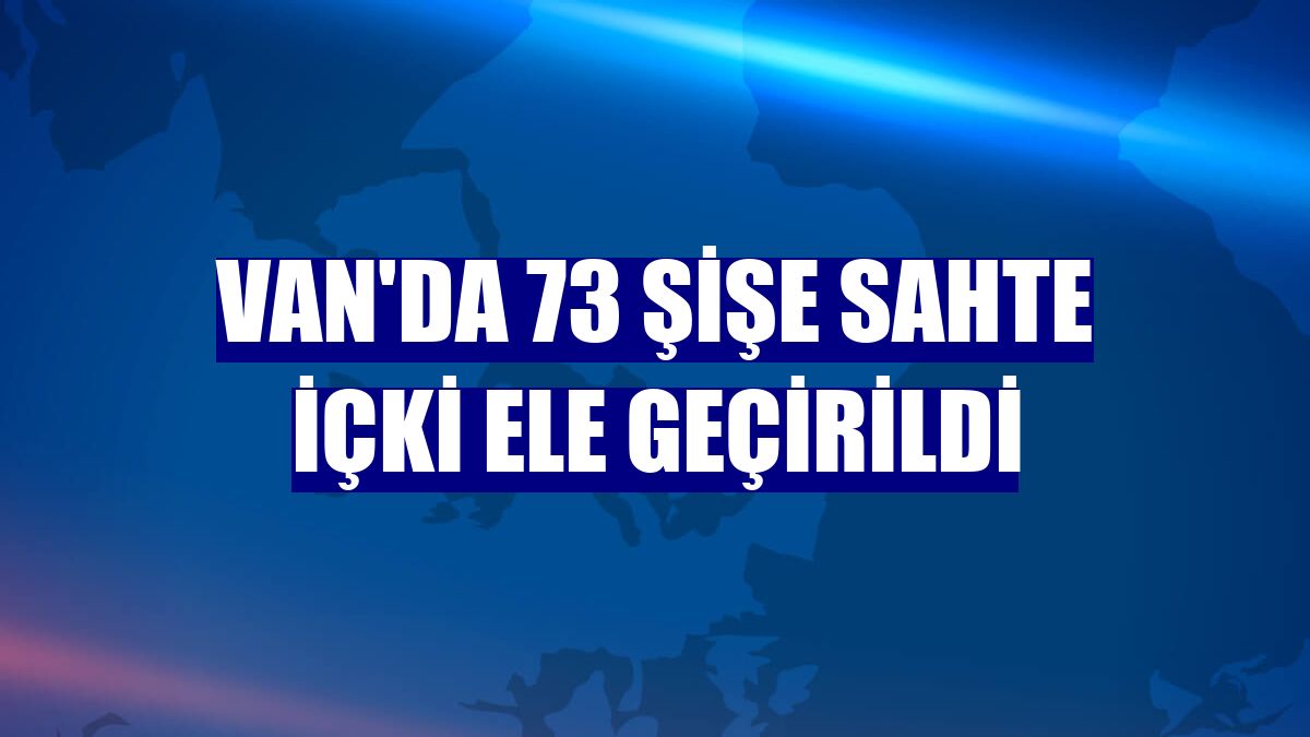 Van'da 73 şişe sahte içki ele geçirildi