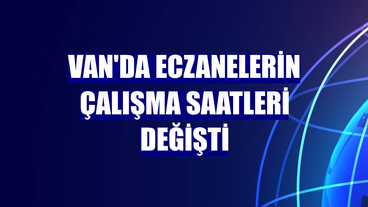 Van'da eczanelerin çalışma saatleri değişti