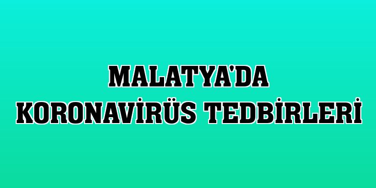 Malatya'da koronavirüs tedbirleri
