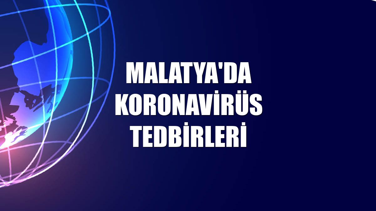 Malatya'da koronavirüs tedbirleri