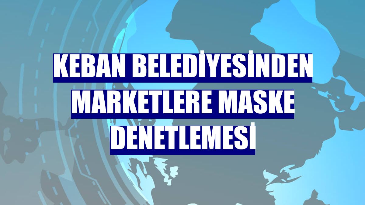 Keban belediyesinden marketlere maske denetlemesi