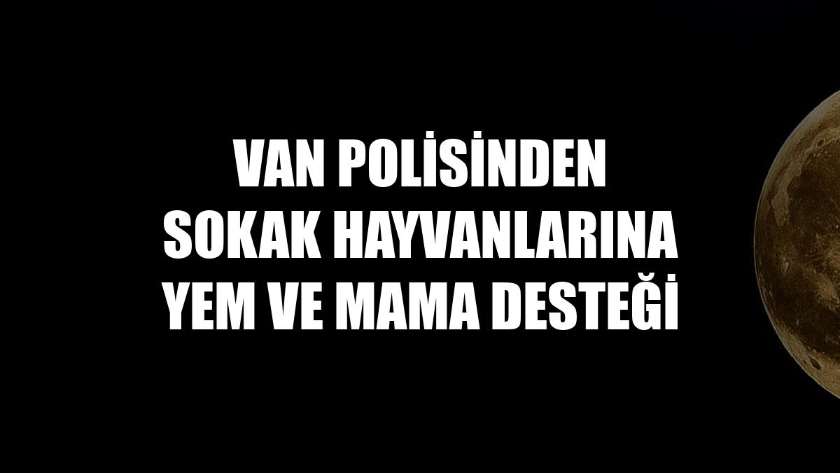 Van polisinden sokak hayvanlarına yem ve mama desteği