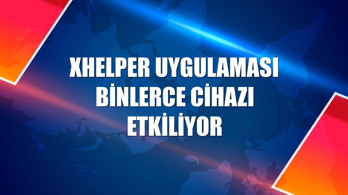 xHelper uygulaması binlerce cihazı etkiliyor