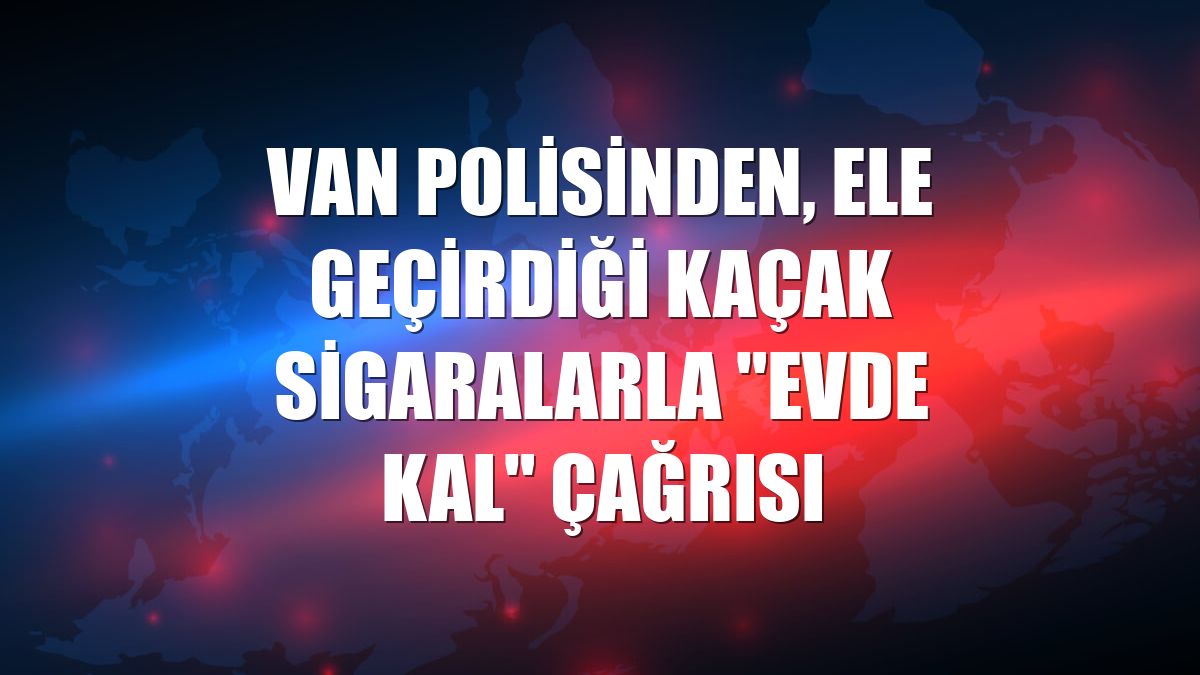 Van polisinden, ele geçirdiği kaçak sigaralarla "Evde kal" çağrısı