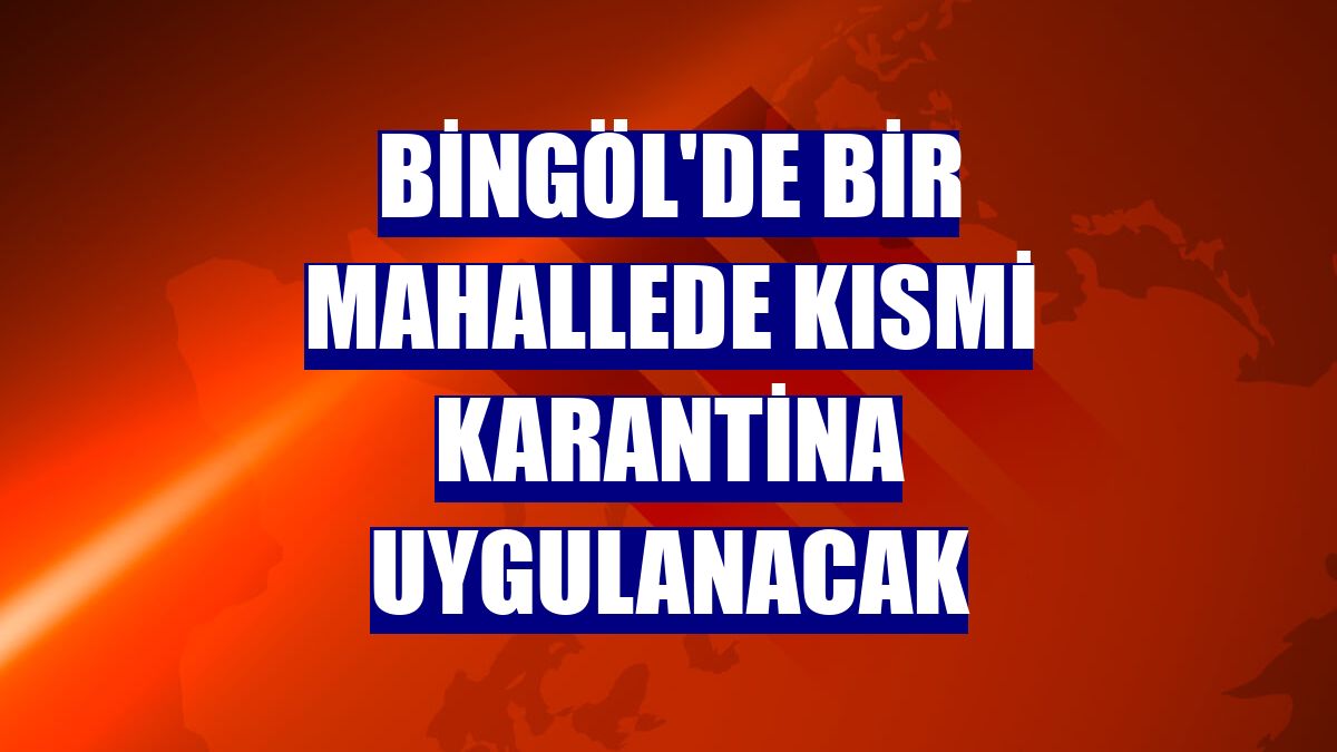 Bingöl'de bir mahallede kısmi karantina uygulanacak