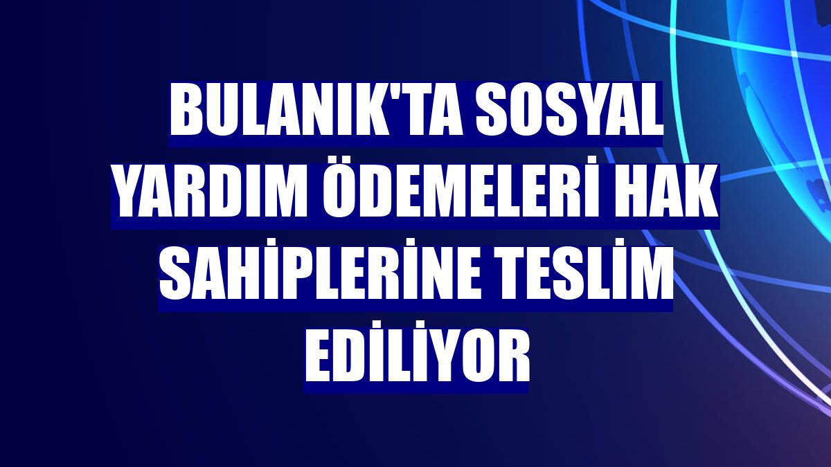 Bulanık'ta sosyal yardım ödemeleri hak sahiplerine teslim ediliyor