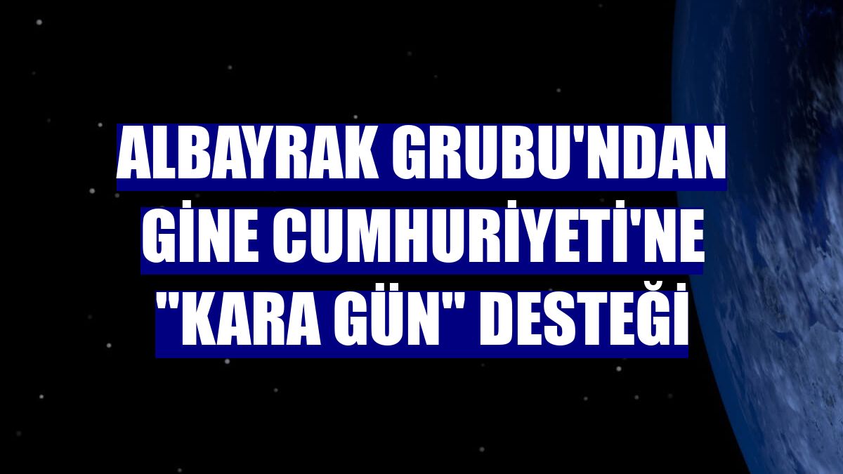 Albayrak Grubu'ndan Gine Cumhuriyeti'ne "kara gün" desteği