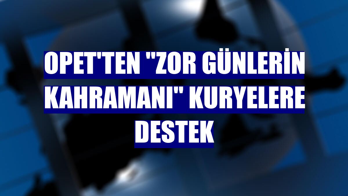 OPET'ten "zor günlerin kahramanı" kuryelere destek